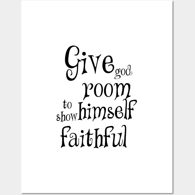 Give god room to show himself faithful Wall Art by Dhynzz